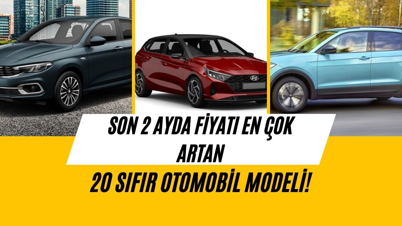 Son 2 ayda fiyatı en çok artan 20 sıfır otomobil modeli!