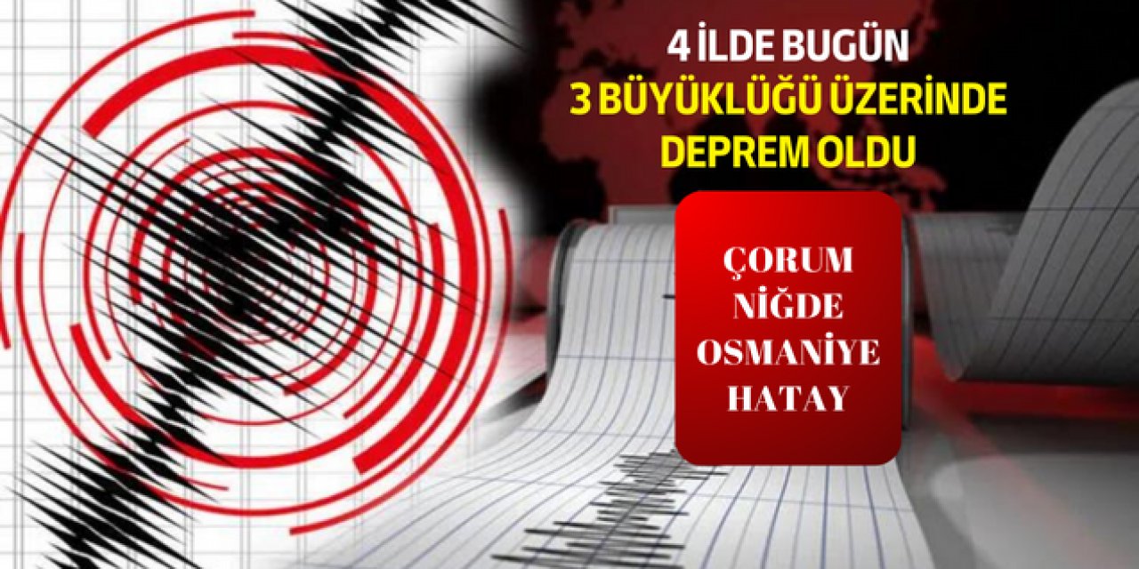 Türkiye Sallanıyor! DEPREM: Çorum, Niğde, Hatay ve Osmaniye'de 3 büyüklüğü üzerinde peş peşe deprem oldu