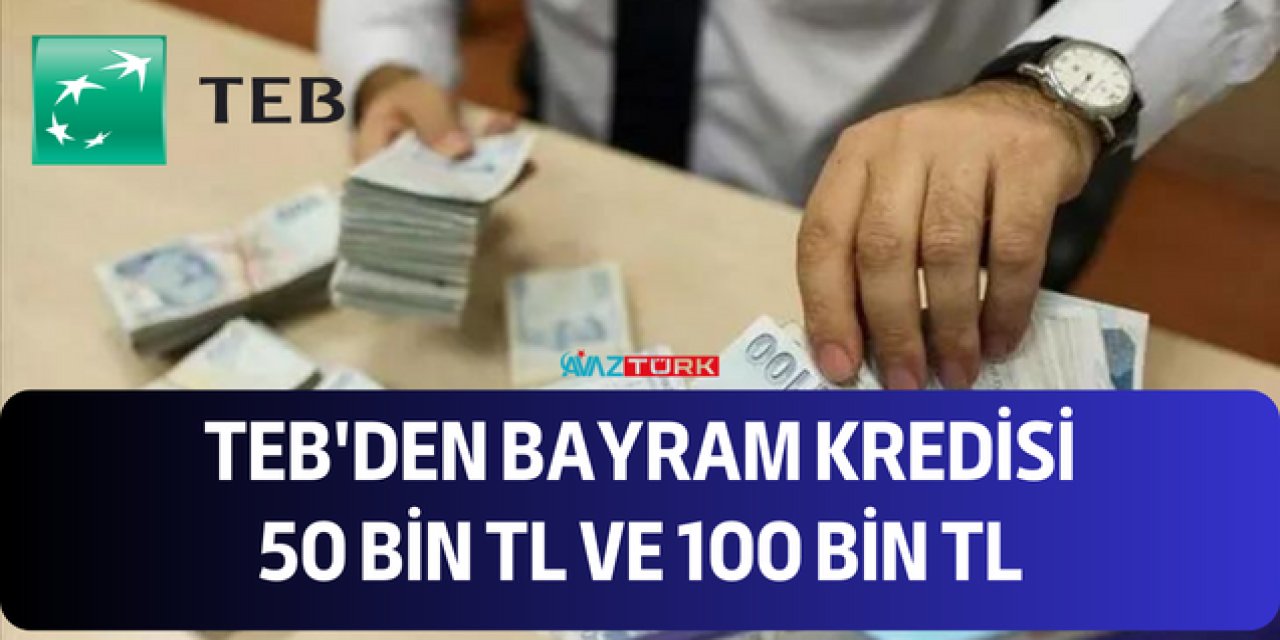TEB'den bayram kredisi! Acil ihtiyacı olana 3 ay ertelemeli 50 Bin TL ve 100 Bin TL arasında kredi