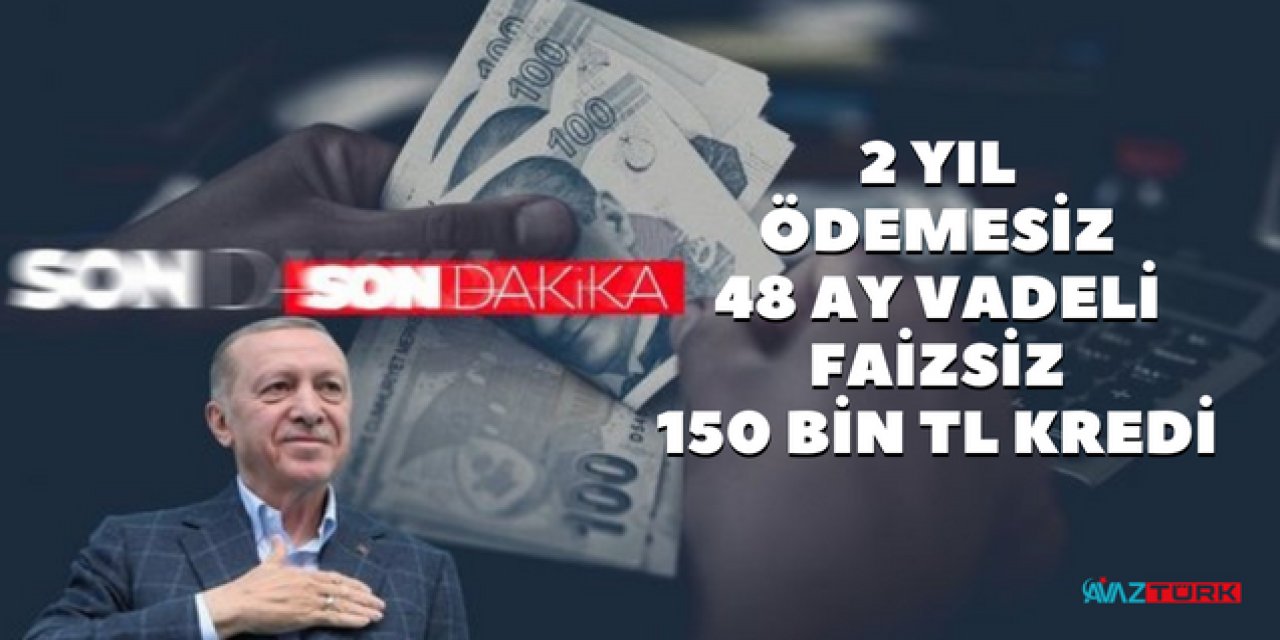 Cumhurbaşkanı Erdoğan müjdeyi verdi! 2 yıl ödemesiz 48 ay vadeli, faizsiz 150 bin lira kredi hemen şimdi