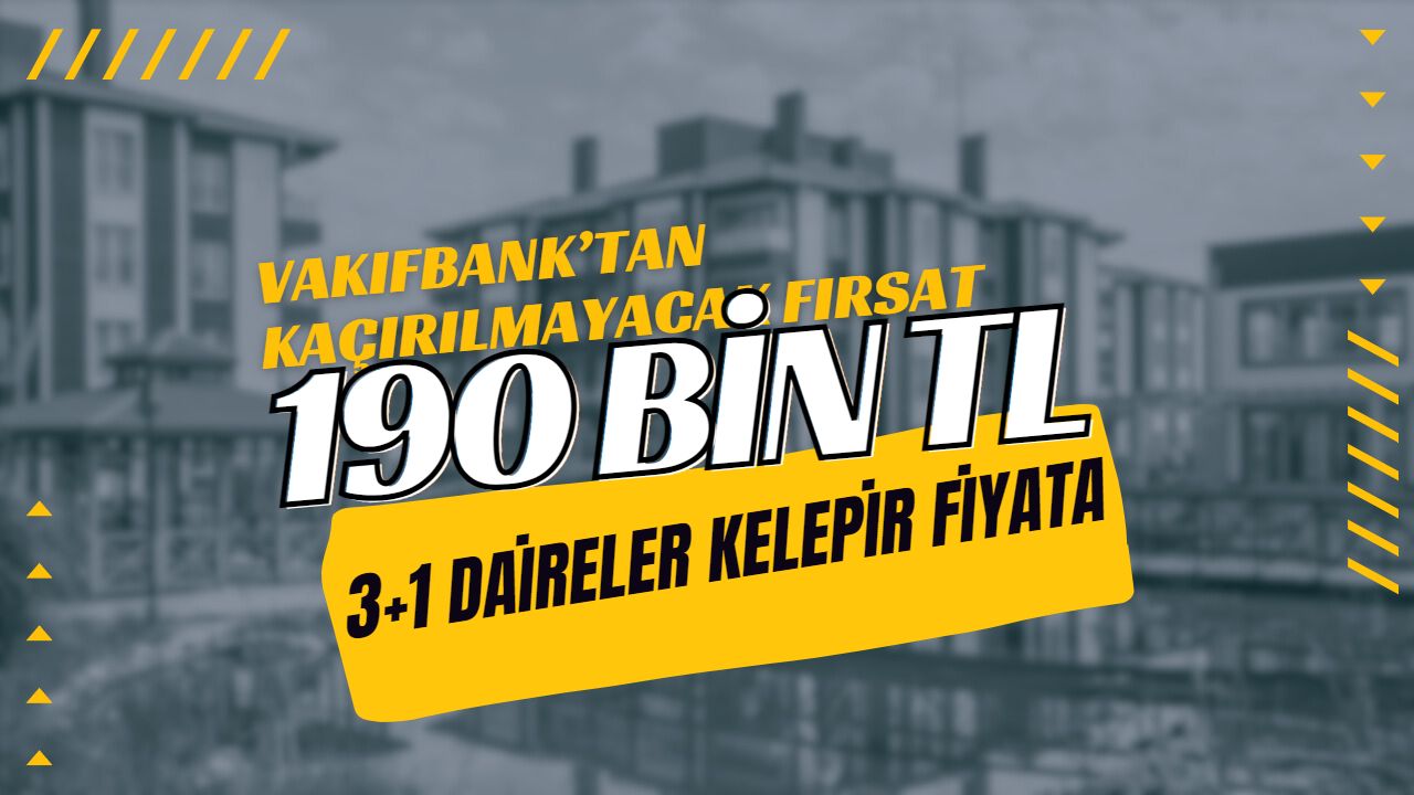 Vakıfbank’tan Kaçırılmayacak Fırsat: 200 Bin TL’den Başlayan Fiyatlarla Satılık Konutlar!