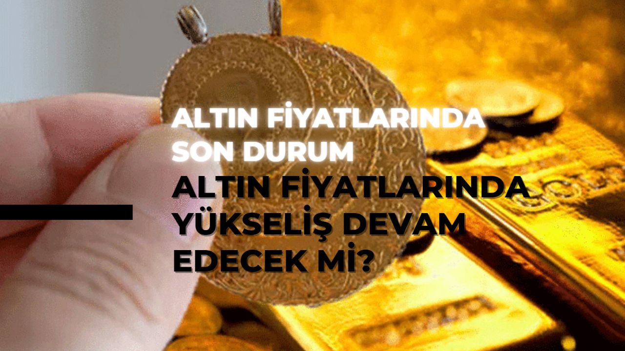 Altın Fiyatlarında Yükseliş Devam Edecek mi?