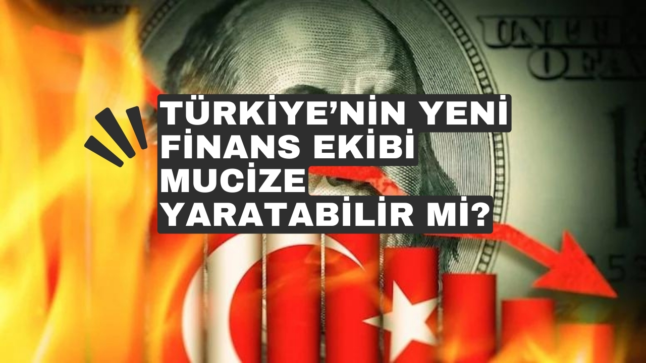 Türkiye’nin yeni finans ekibi mucize yaratabilir mi?