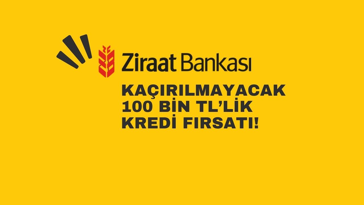 Ziraat Bankası’ndan Kaçırılmayacak 100 Bin TL’lik Kredi Fırsatı!
