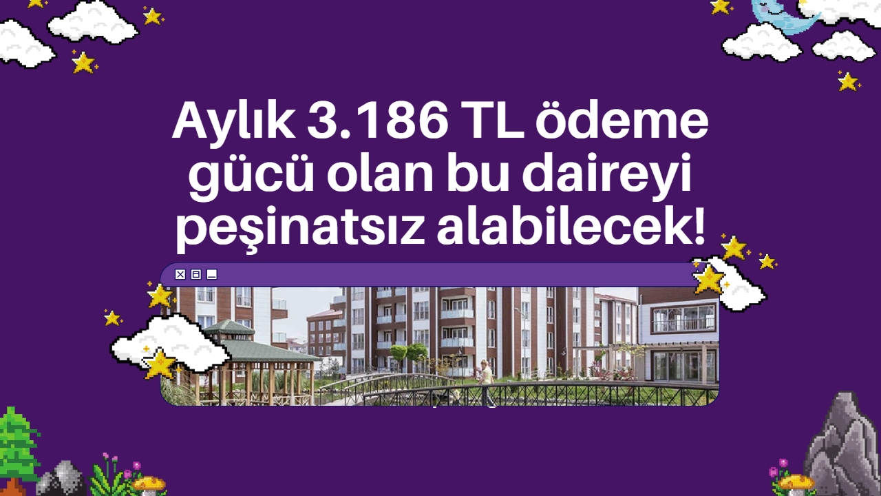 Aylık 3.186 TL ödeme gücü olan bu daireyi peşinatsız alabilecek!