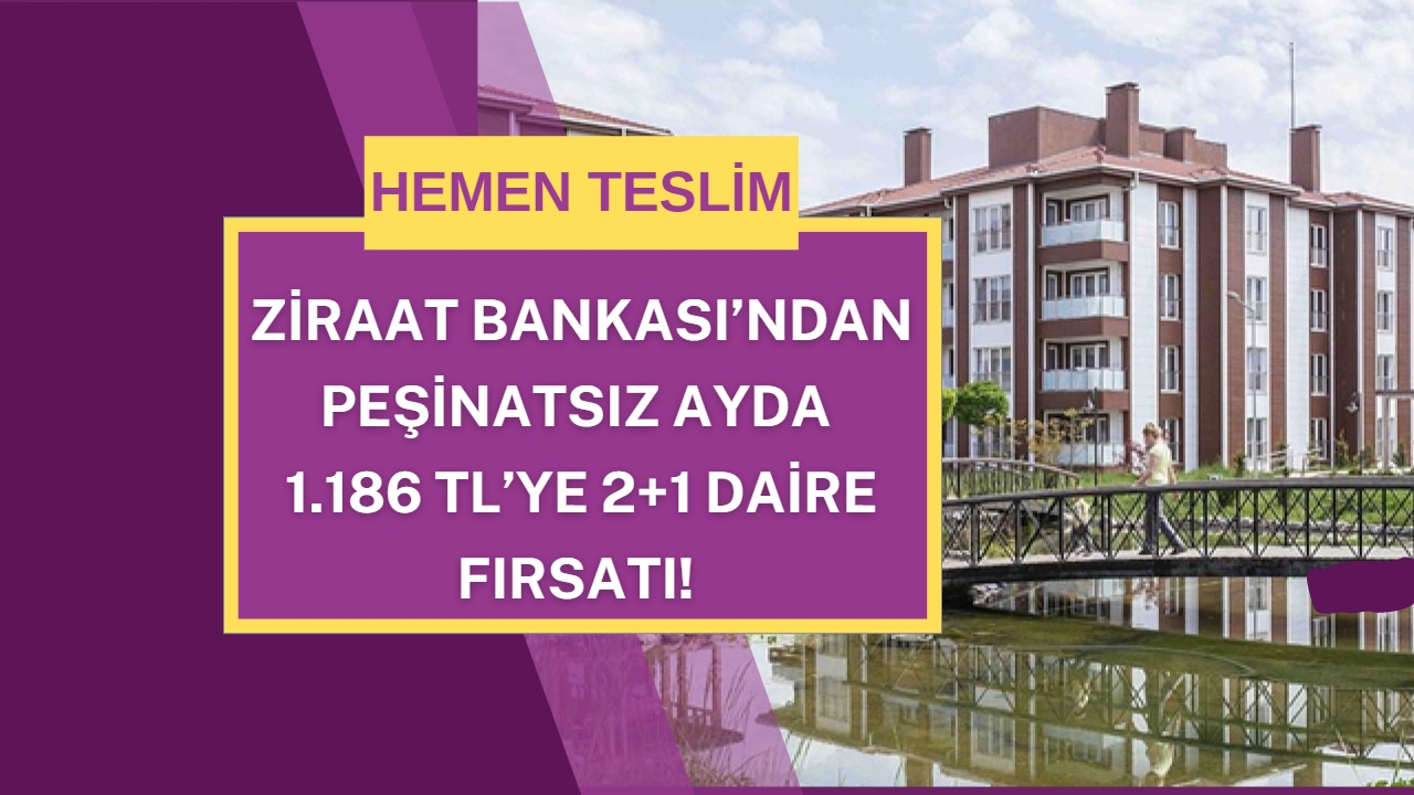 Ziraat Bankası’ndan Peşinatsız Ayda 1.186 TL’ye 2+1 Daire Fırsatı!