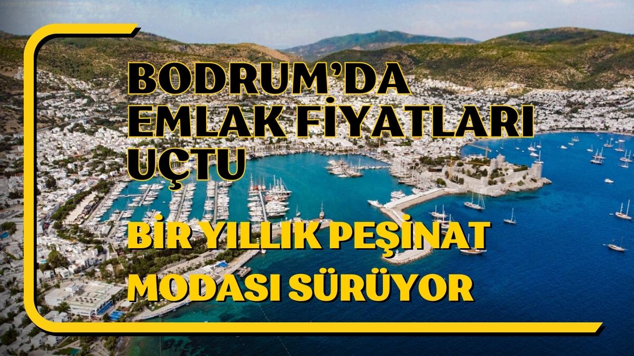 Bodrum’da Emlak Fiyatları Uçtu: Bir Yıllık Peşinat Modası Sürüyor