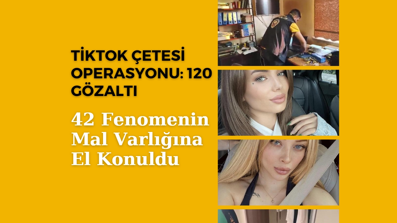 TikTok Çetesi Operasyonu: 120 Gözaltı, 42 Fenomenin Mal Varlığına El Konuldu