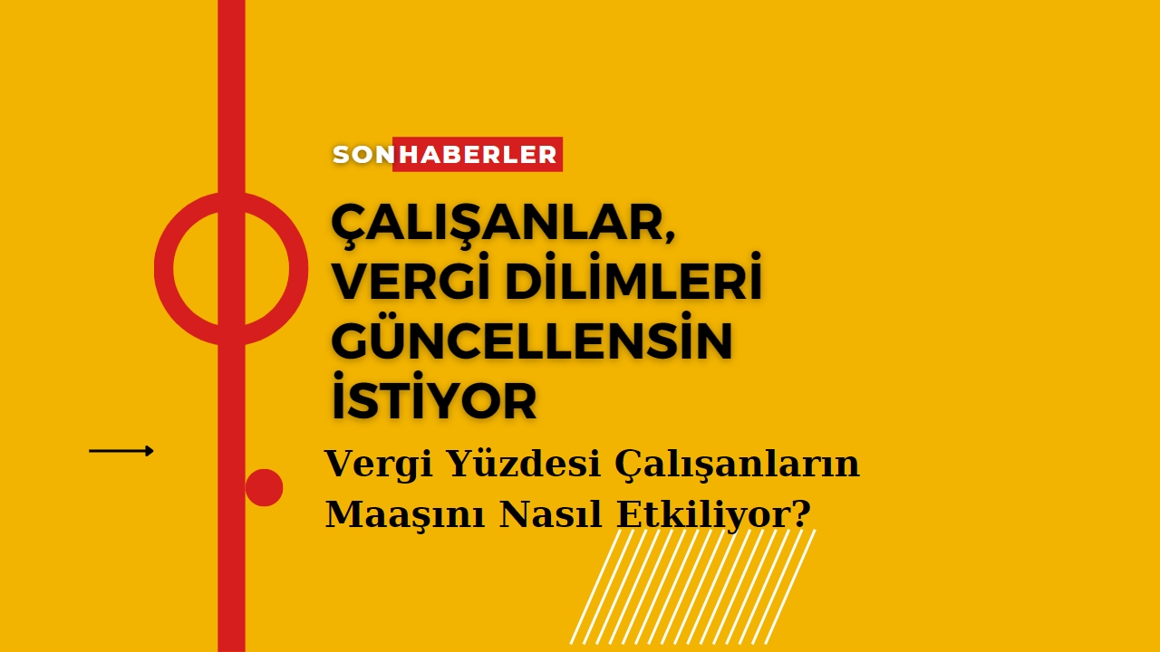 Çalışanlar vergi dilimleri güncellensin istiyor! Çalışanların maaşını nasıl etkiliyor?