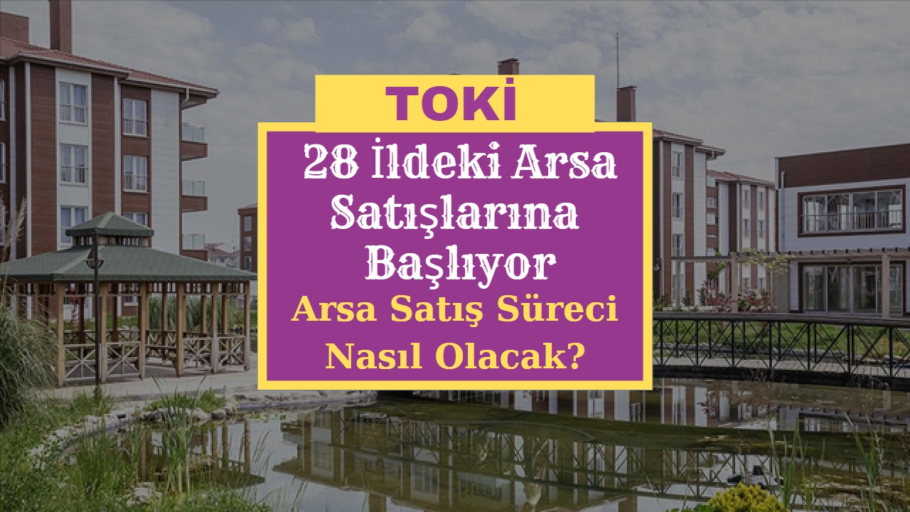 TOKİ İstanbul, Ankara ve İzmir’in de Aralarında Bulunduğu 28 İldeki Arsa Satışlarına Başlıyor! Arsa Satış Süreci Nasıl Olacak?