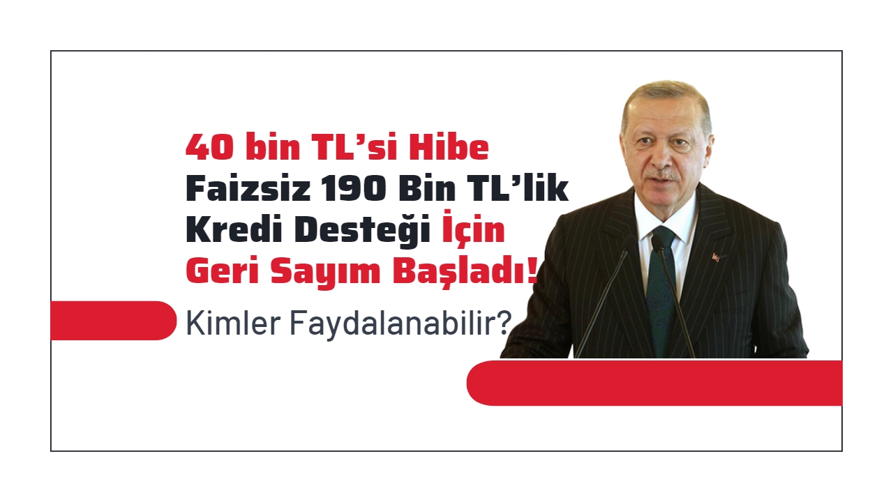 40 bin TL’si Hibe Faizsiz 190 Bin TL’lik Kredi Desteği İçin Geri Sayım Başladı!