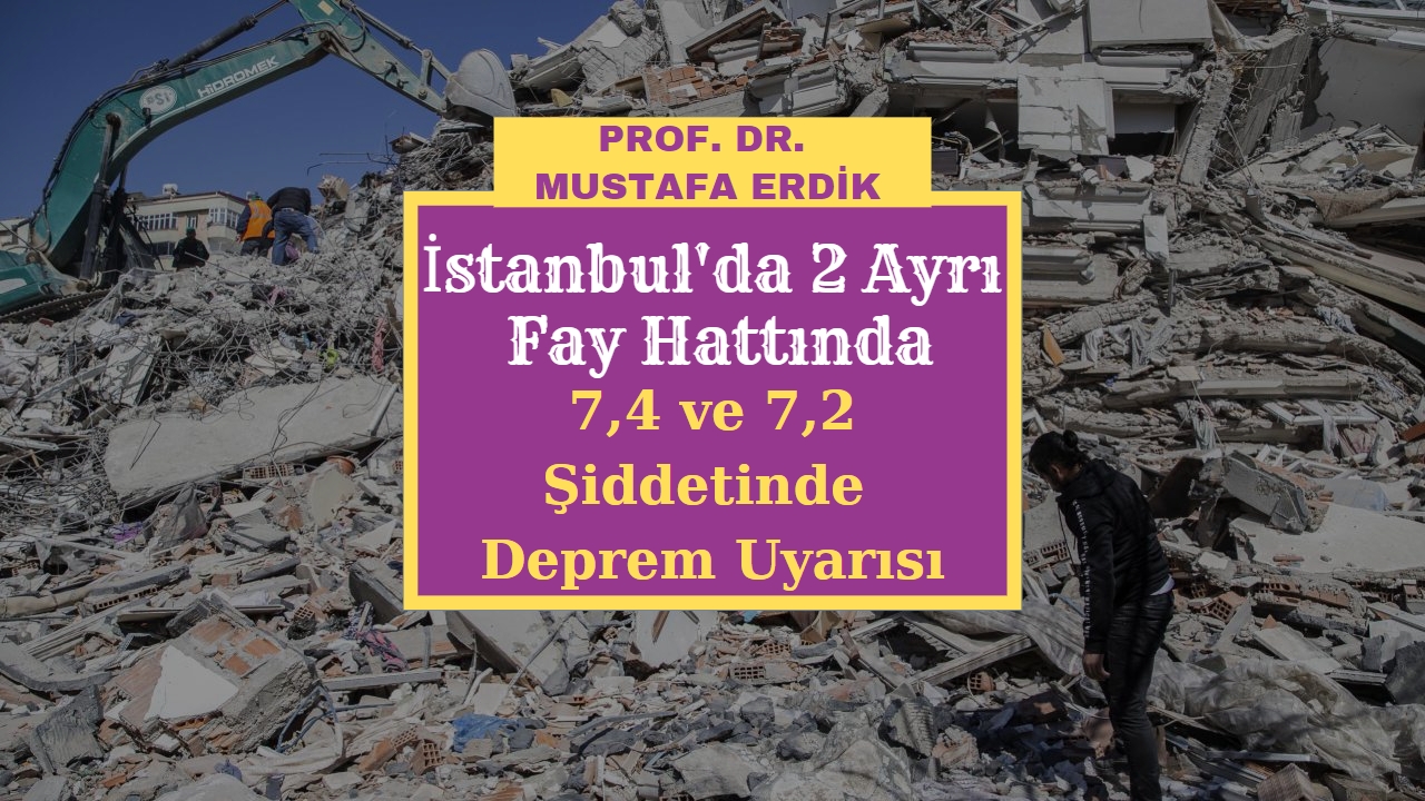 İstanbul’da 7,4 ve 7,2 şiddetinde deprem uyarısı yaptı: İki ayrı fay hattında iki ayrı büyük deprem