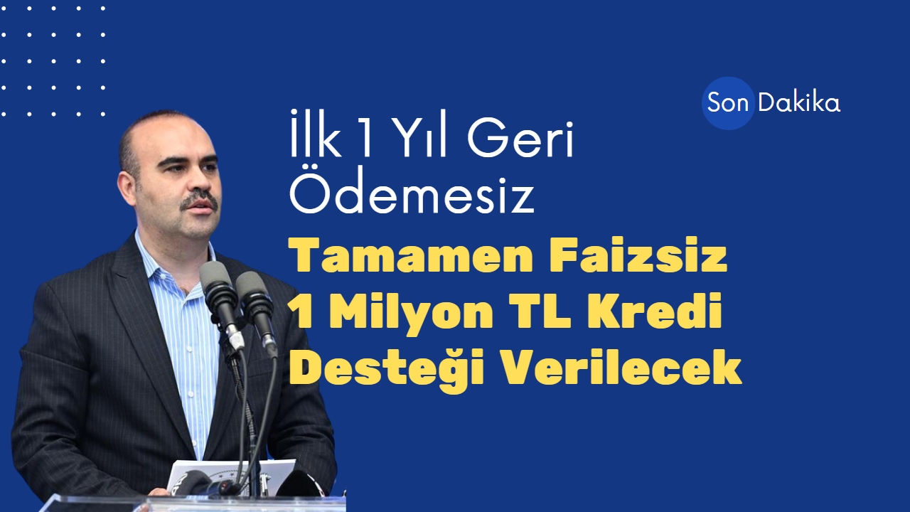 İlk 1 yıl geri ödemesiz ve tamamen faizsiz 1 milyon TL kredi desteği verilecek!
