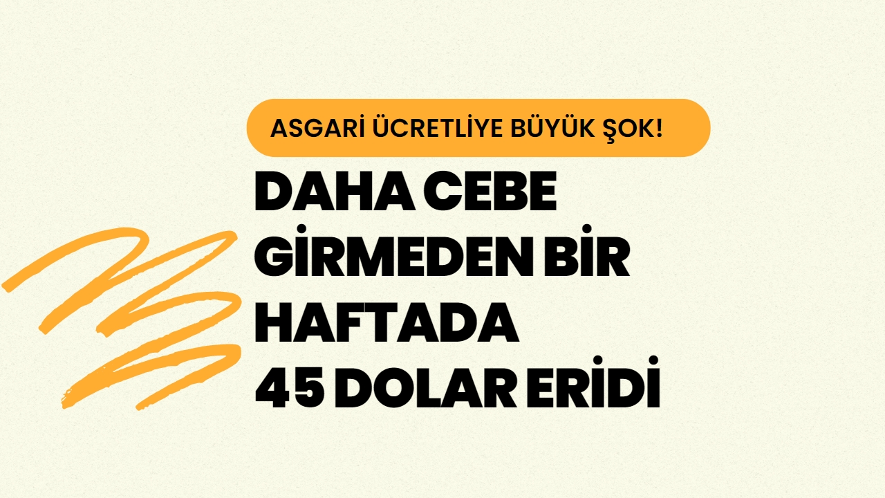 Asgari Ücretliye Büyük Şok! Doların Rekor Yükselişiyle Bir Haftada 45 Dolar Eridi