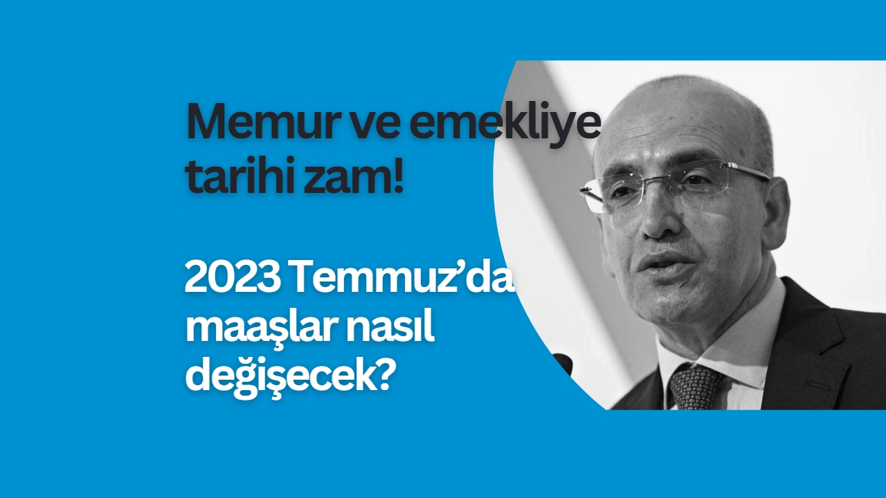 Memur ve emekliye tarihi zam! 2023 Temmuz’da maaşlar nasıl değişecek?