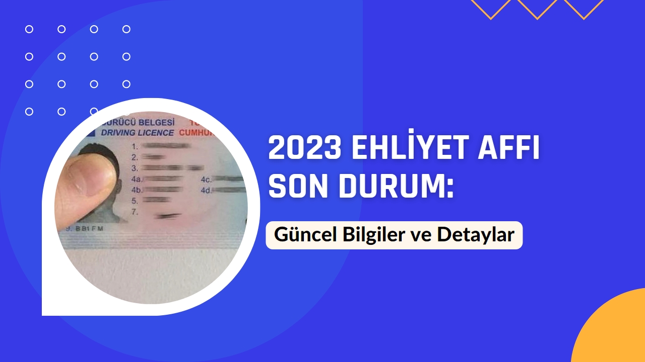 2023 Ehliyet Affı Son Durum: Güncel Bilgiler ve Detaylar