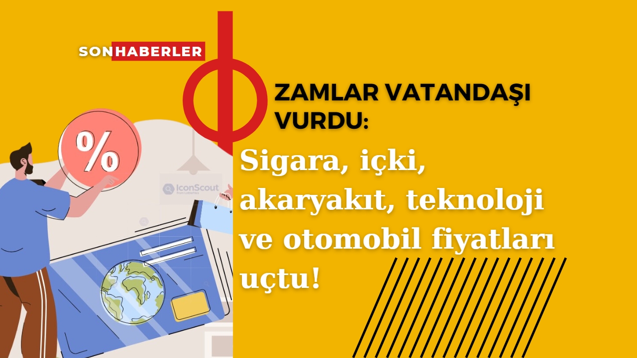 Zamlar vatandaşı vurdu: Sigara, içki, akaryakıt, teknoloji ve otomobil fiyatları uçtu!