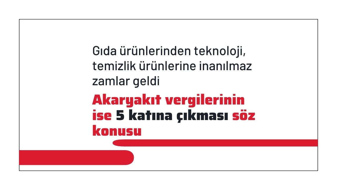 Gıda ürünlerinden teknoloji, temizlik ürünlerine inanılmaz zamlar geldi! Akaryakıt vergilerinin ise 5 katına çıkması söz konusu