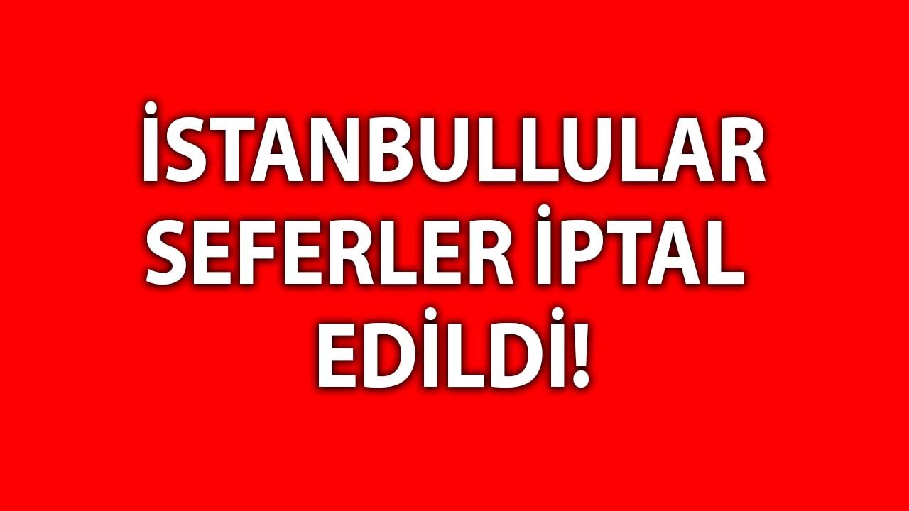 Yarın yapılacak seferler iptal edildi: Vatandaşlara böyle duyuruldu!