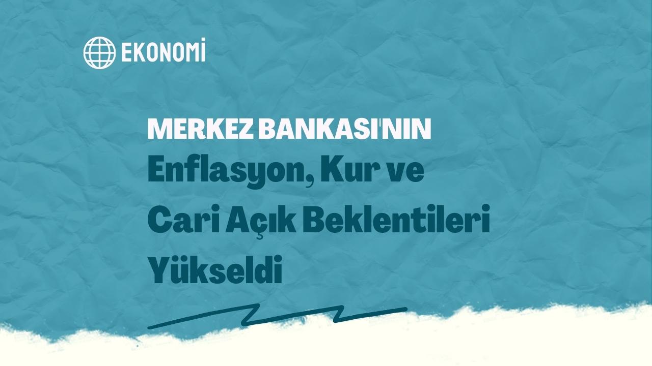 Merkez Bankası’nın Temmuz Anketi’nde Enflasyon, Kur ve Cari Açık Beklentileri Yükseldi