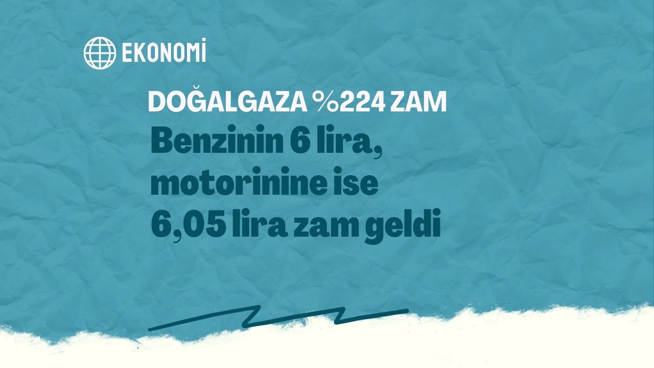 Doğalgaza yüzde 224, benzine 6 TL, motorine ise 6,05 TL zam yapıldı!