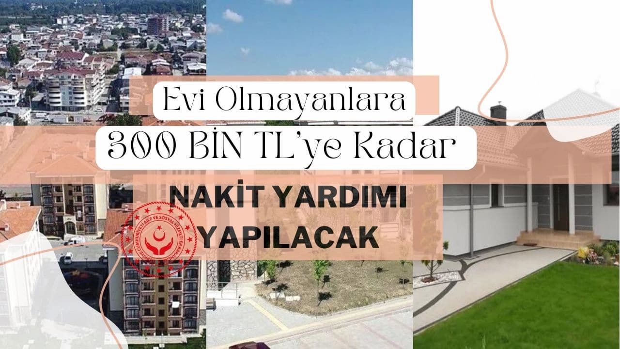 Evi Olmayanlara 300 Bin TL Nakit Desteği! Başvurular Başladı!