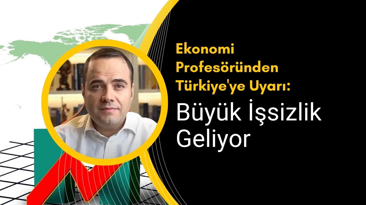 Ekonomi Profesöründen Türkiye'ye Uyarı: Büyük İşsizlik Geliyor