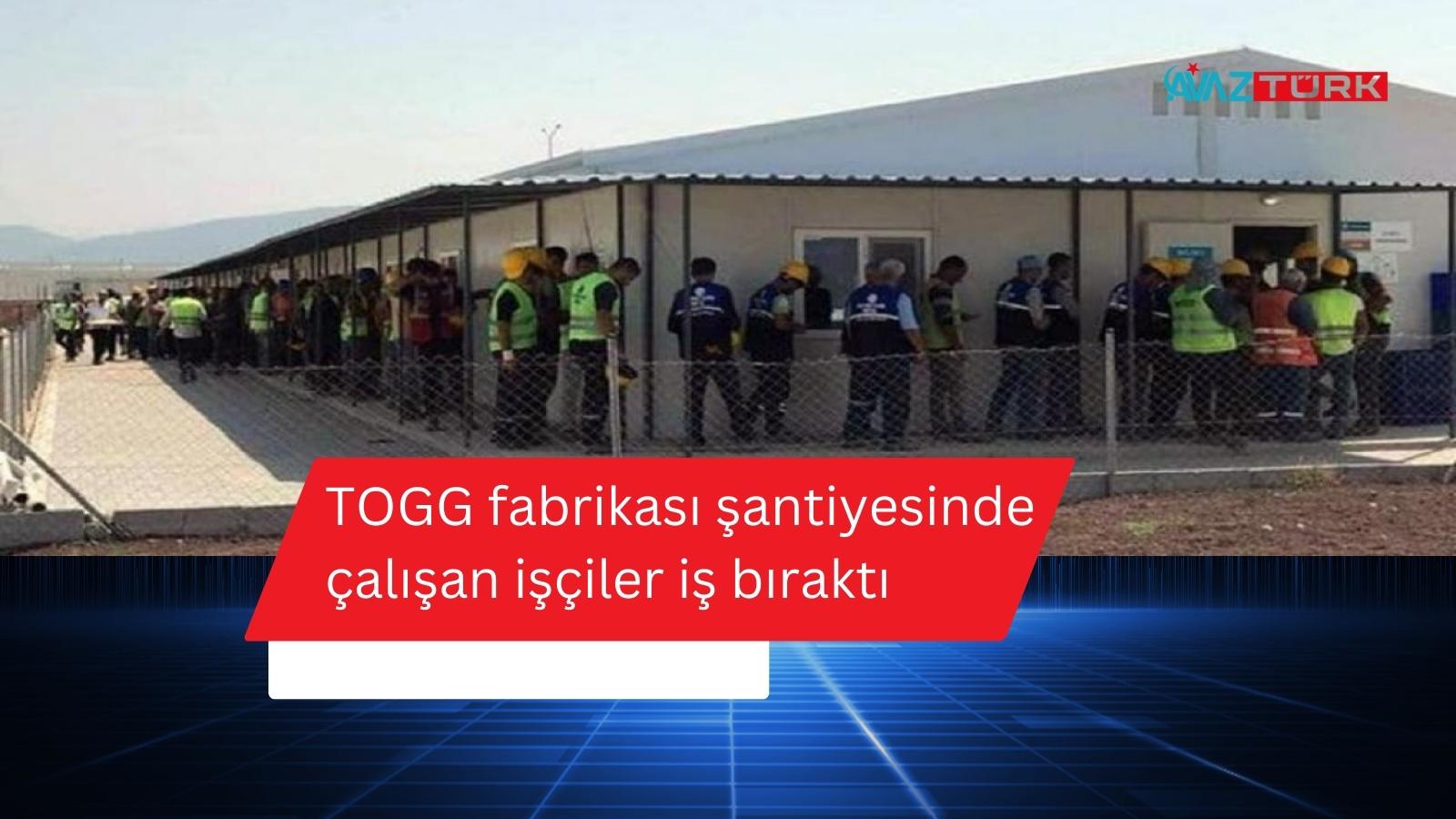 TOGG fabrikası işçileri ücretlerini alamayınca greve gitti