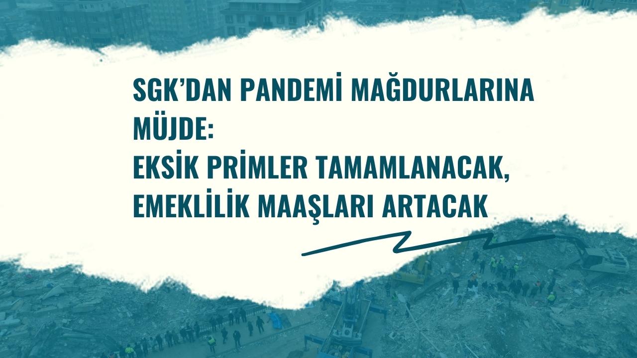 SGK’dan pandemi mağdurlarına müjde: Eksik primler tamamlanacak, emeklilik maaşları artacak