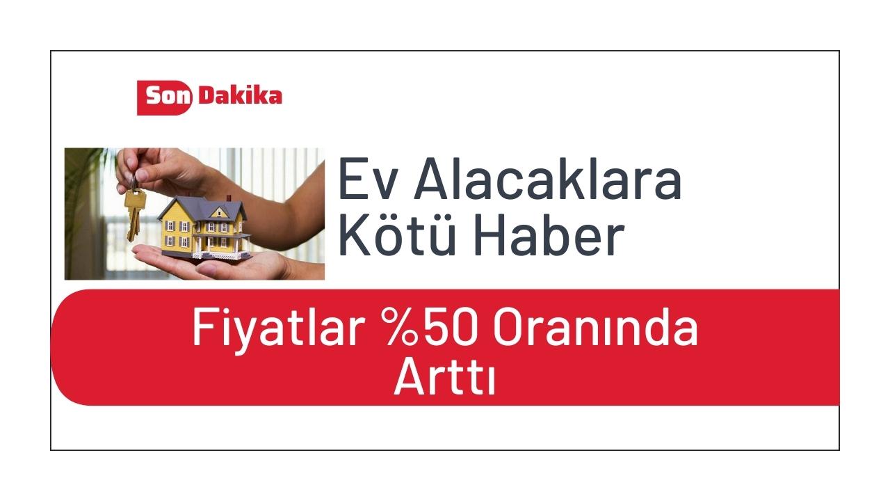 Ev almak hayal oldu! İnşaat maliyetleri uçtu, ev fiyatları yüzde 50 arttı