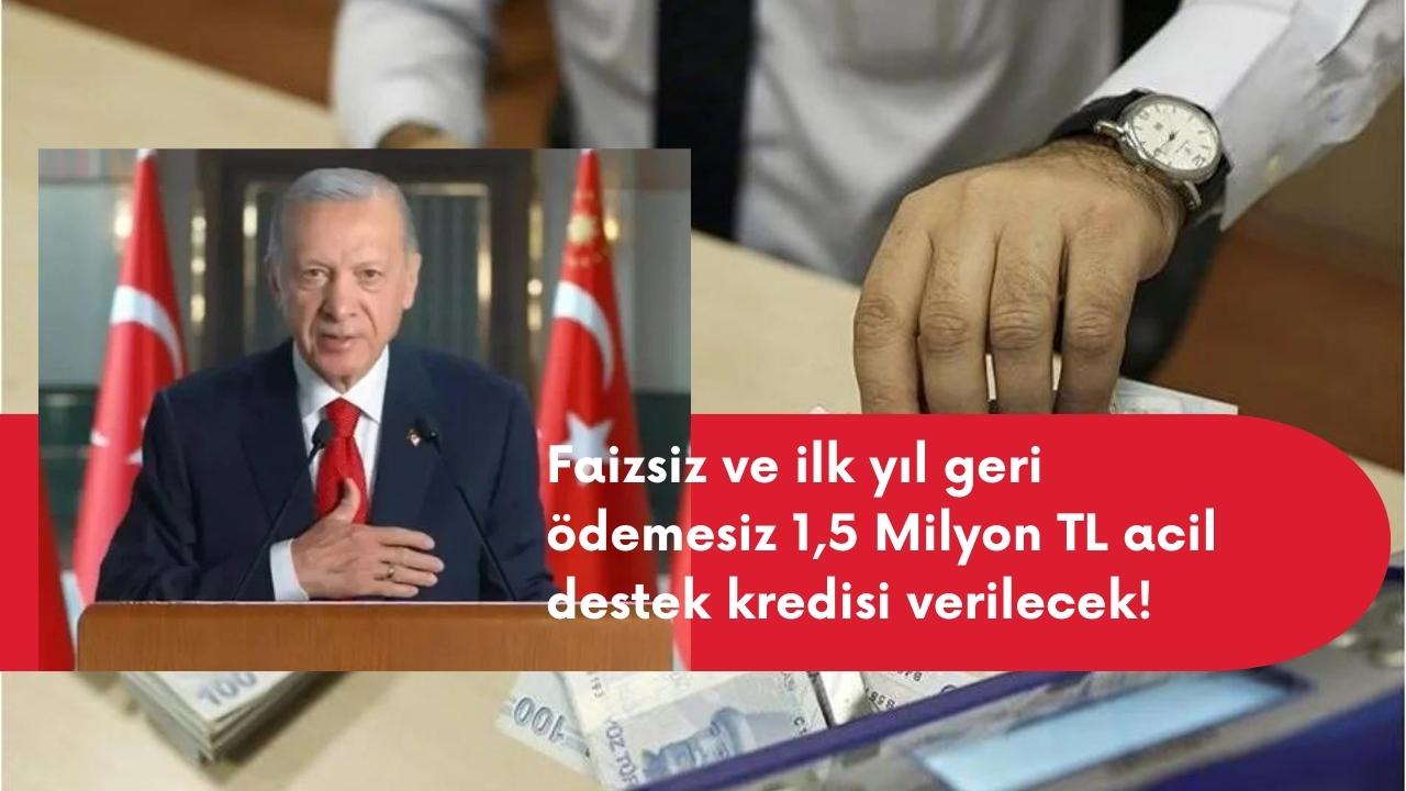 Faizsiz ve ilk yıl geri ödemesiz 1,5 Milyon TL acil destek kredisi verilecek!