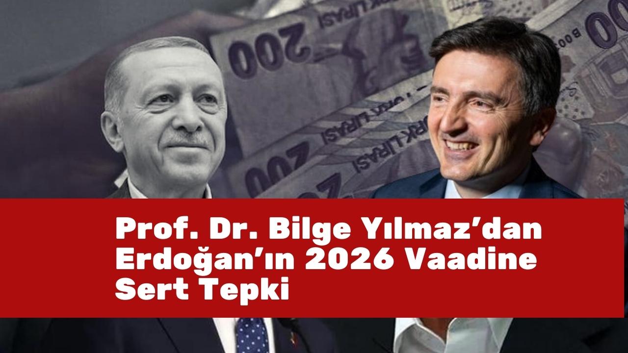 Prof. Dr. Bilge Yılmaz'dan Erdoğan’ın 2026 Vaadine Sert Tepki