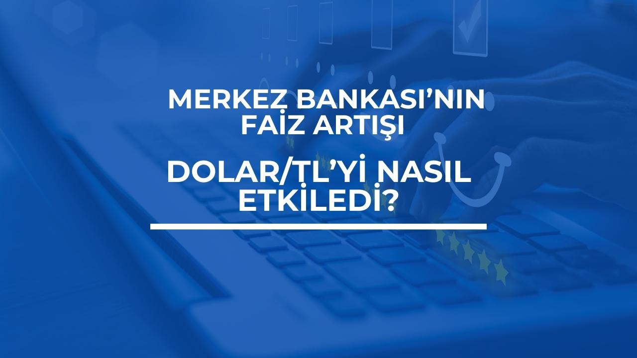 Merkez Bankası’nın Faiz Artışı Dolar/TL’yi Nasıl Etkiledi?