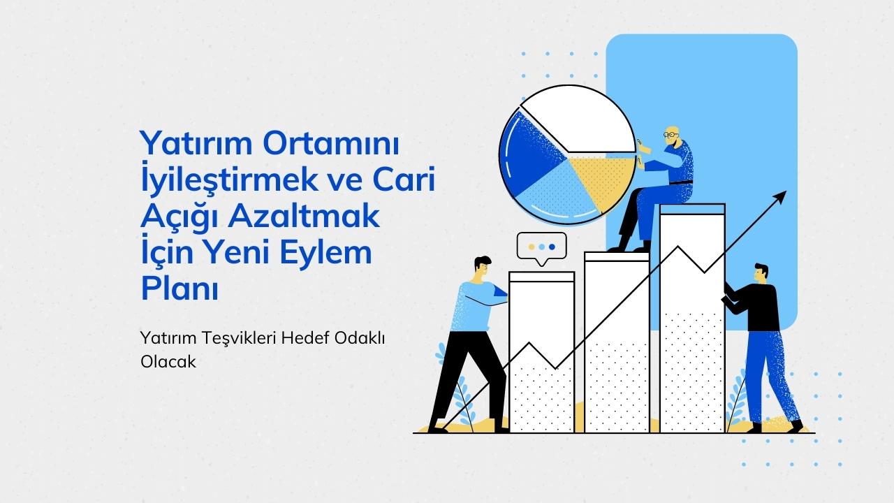 Yatırım Ortamını İyileştirmek ve Cari Açığı Azaltmak İçin Yeni Eylem Planı