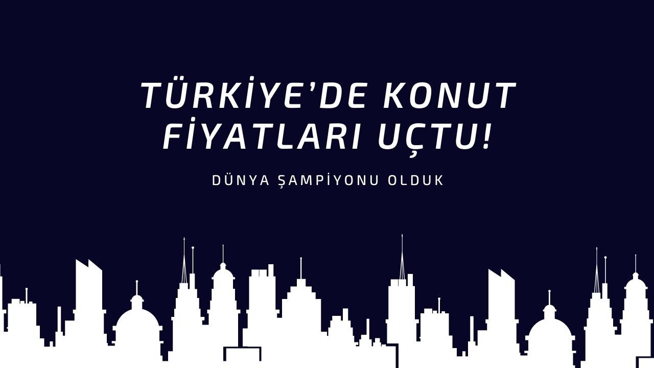 Türkiye’de Konut Fiyatları Uçtu: Dünya Şampiyonu Olduk