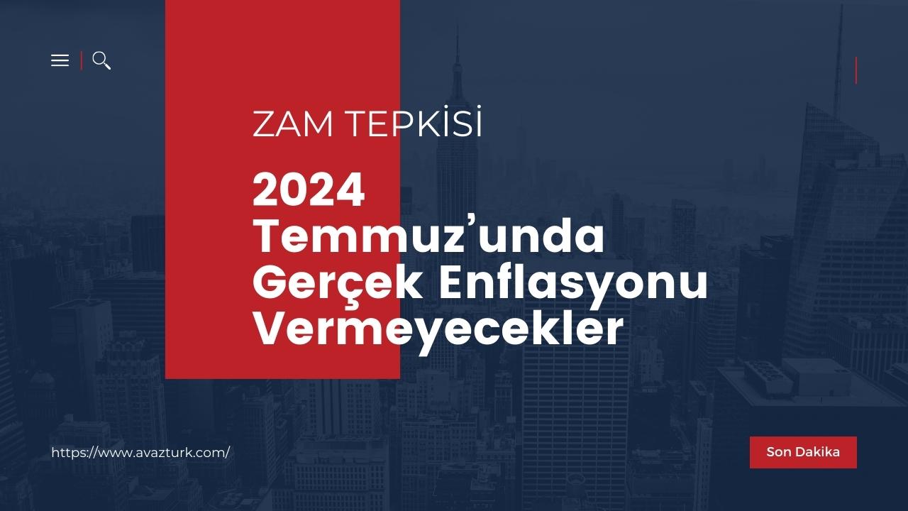 Zam Tepkisi: “2024 Temmuz’unda Gerçek Enflasyonu Vermeyecekler”