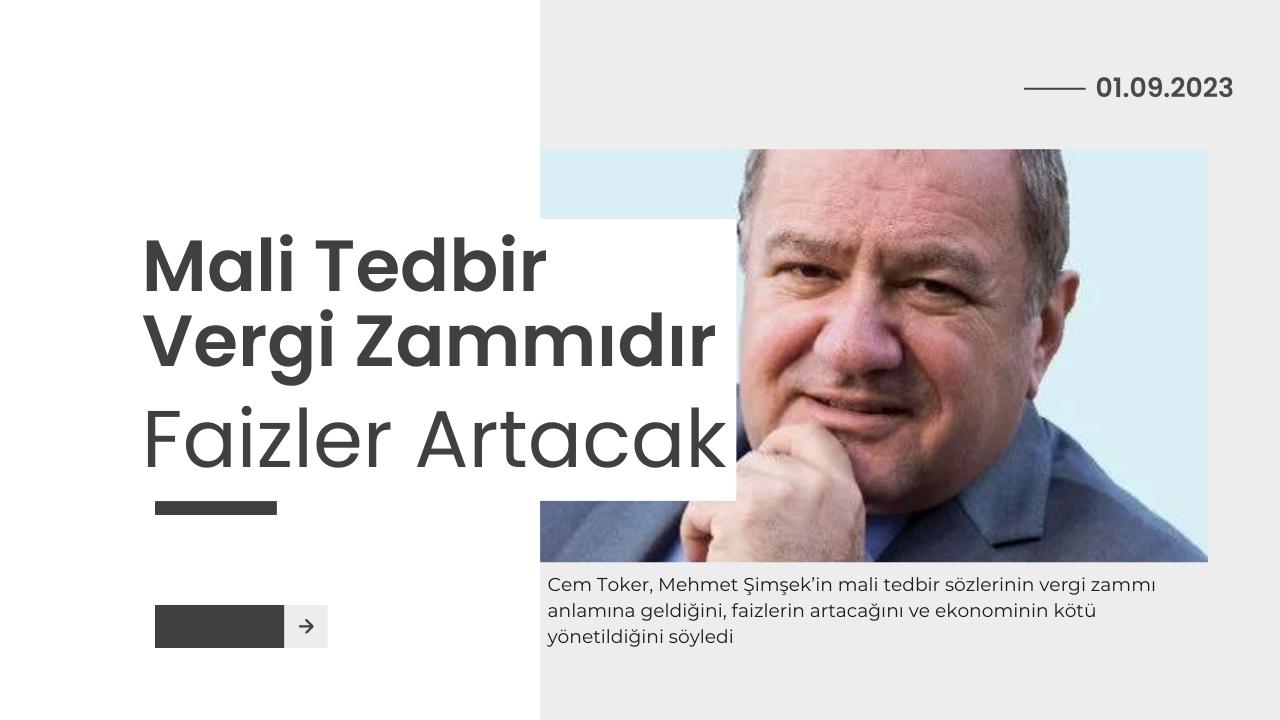 Cem Toker: Mali Tedbir Vergi Zammıdır, Faizler Artacak