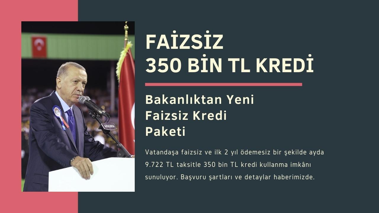 Bakanlıktan Yeni Faizsiz Kredi Paketi: İlk 2 yıl ödemesiz 350 Bin TL Kredi