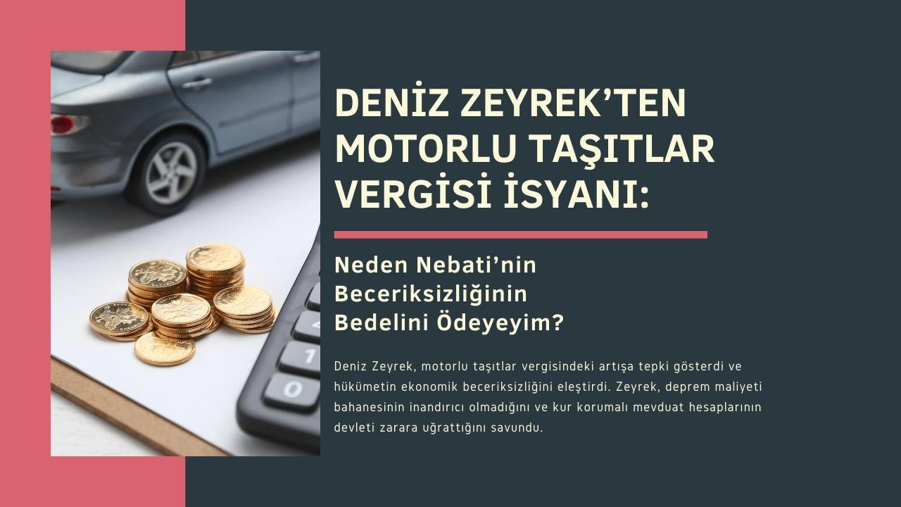Deniz Zeyrek’ten Motorlu Taşıtlar Vergisi İsyanı: Neden Nebati’nin Beceriksizliğinin Bedelini Ödeyeyim?
