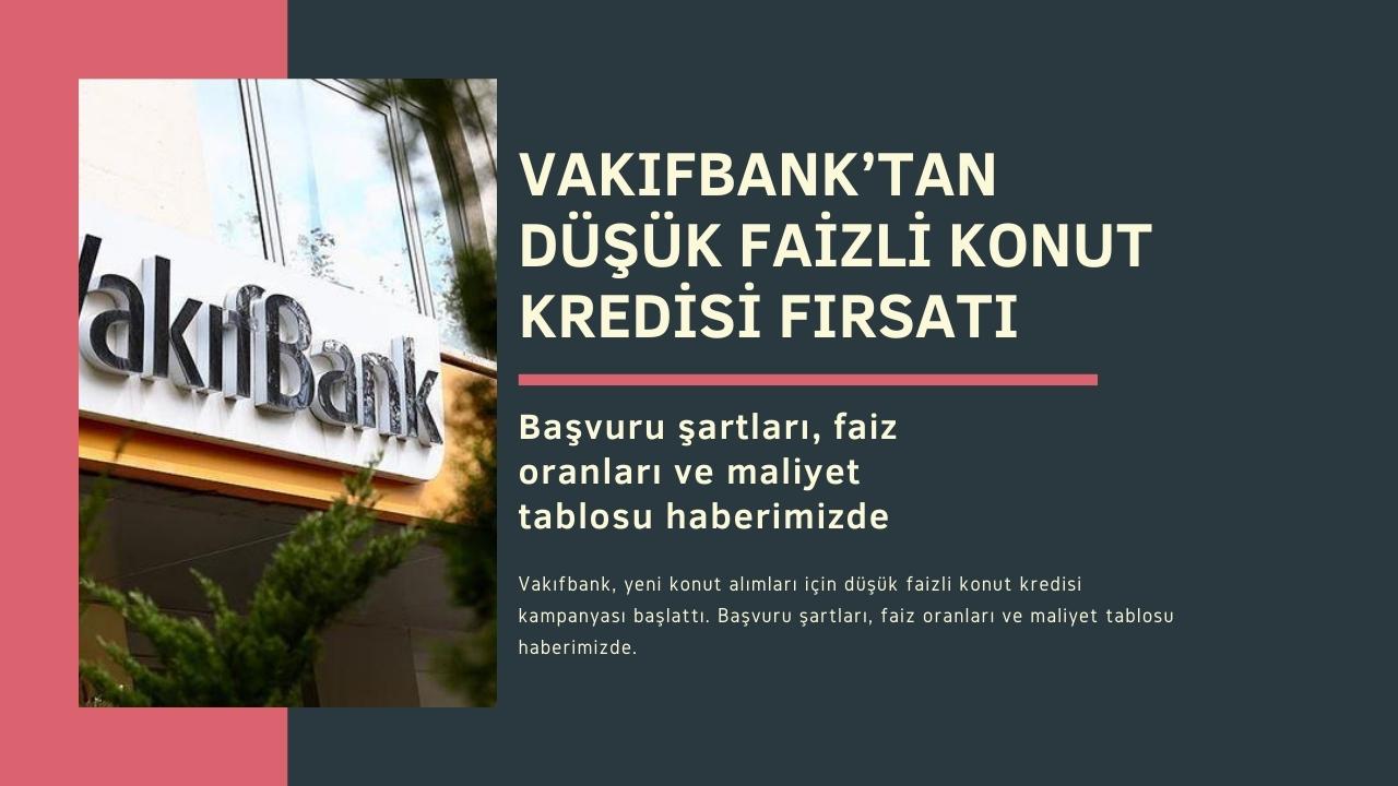 Vakıfbank’tan Düşük Faizli Konut Kredisi Fırsatı