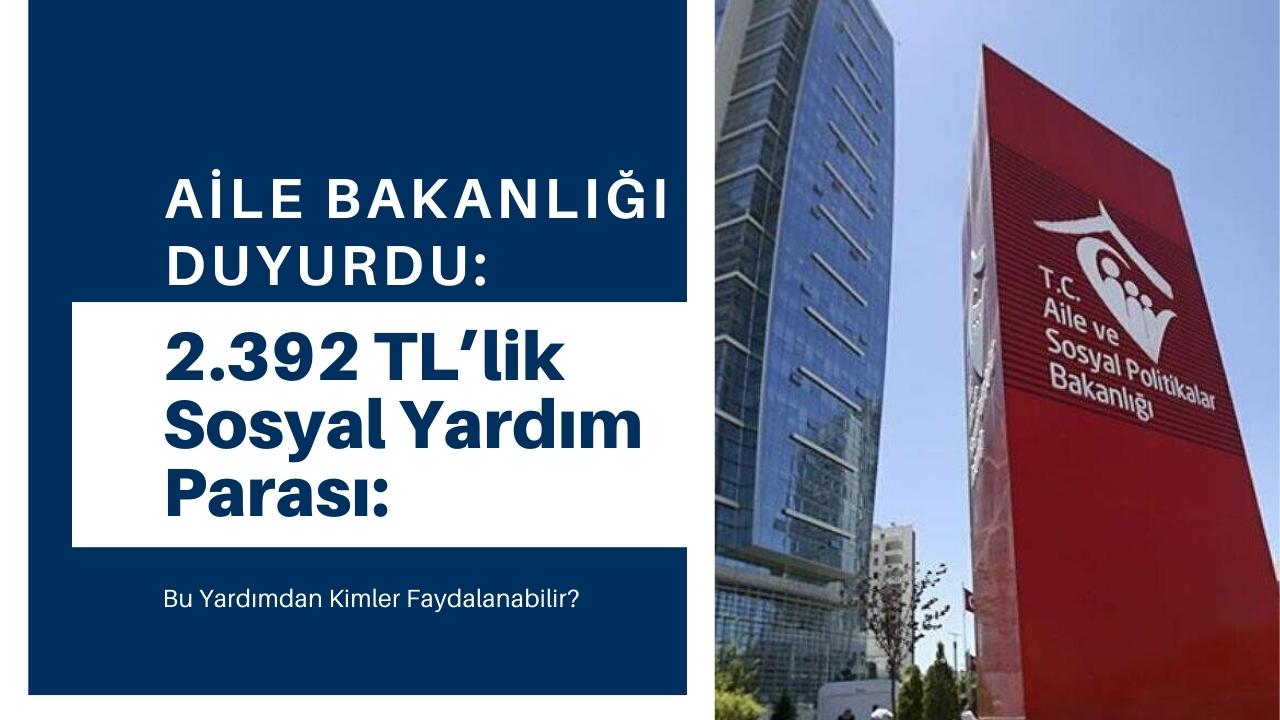 Aile Bakanlığı’ndan 2.392 TL’lik Sosyal Yardım Parası: Başvuru Şartları, Süreci ve Detaylar
