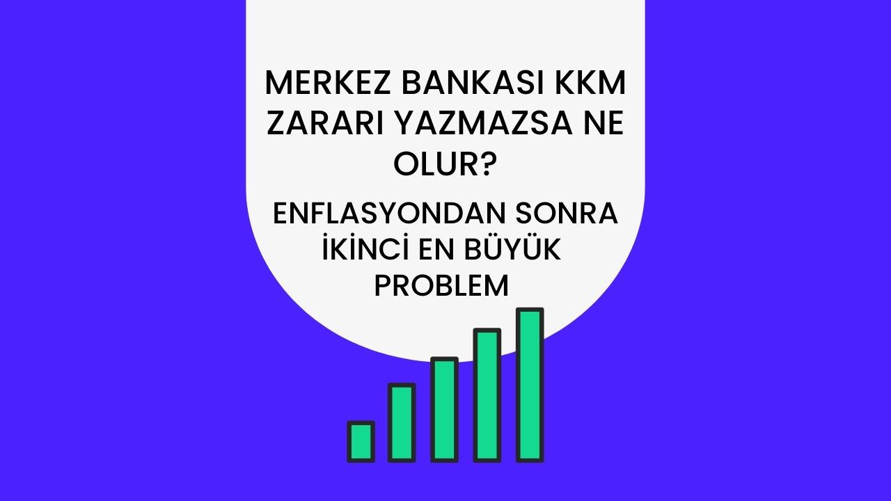 Merkez Bankası KKM Zararı Yazmazsa Ne Olur? Enflasyondan sonra ikinci en büyük problem