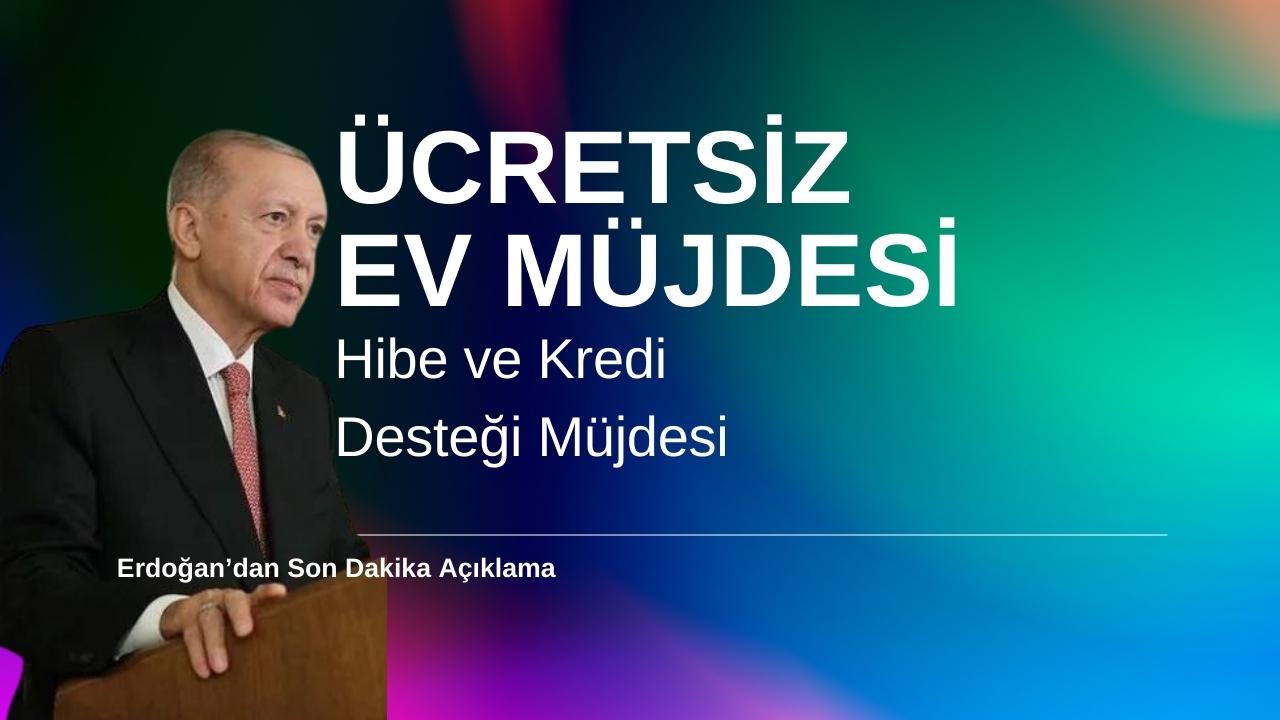 Cumhurbaşkanı Erdoğan Açıkladı: Bedava Ev!