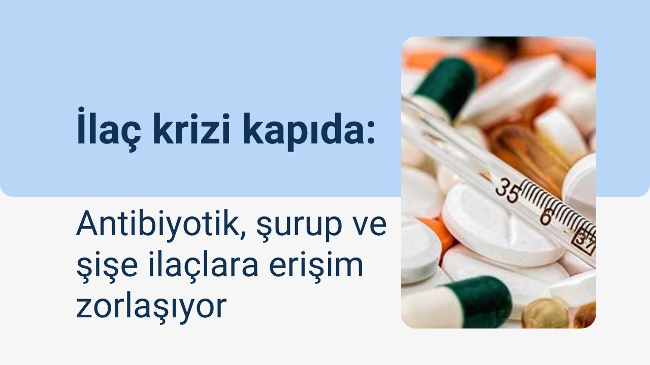İlaç krizi kapıda: Antibiyotik, şurup ve şişe ilaçlara erişim zorlaşıyor