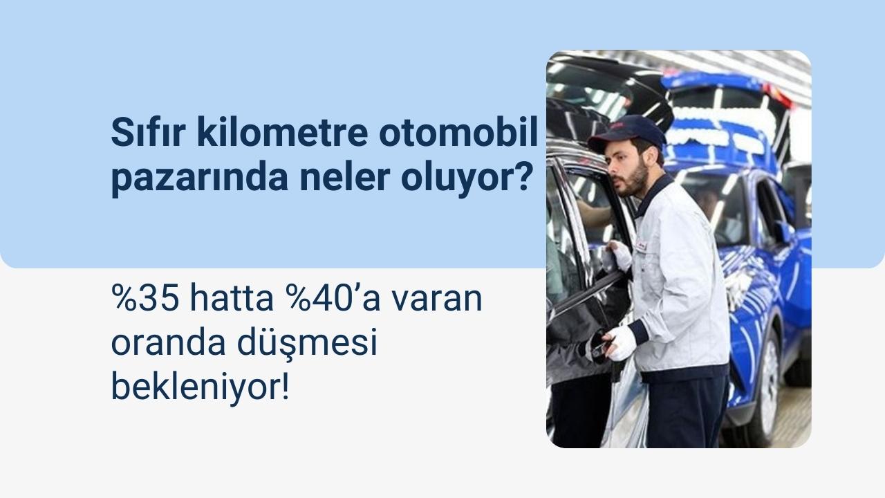 Sıfır kilometre otomobil pazarında neler oluyor? Yüzde 35 hatta %40’a varan oranda düşmesi bekleniyor!