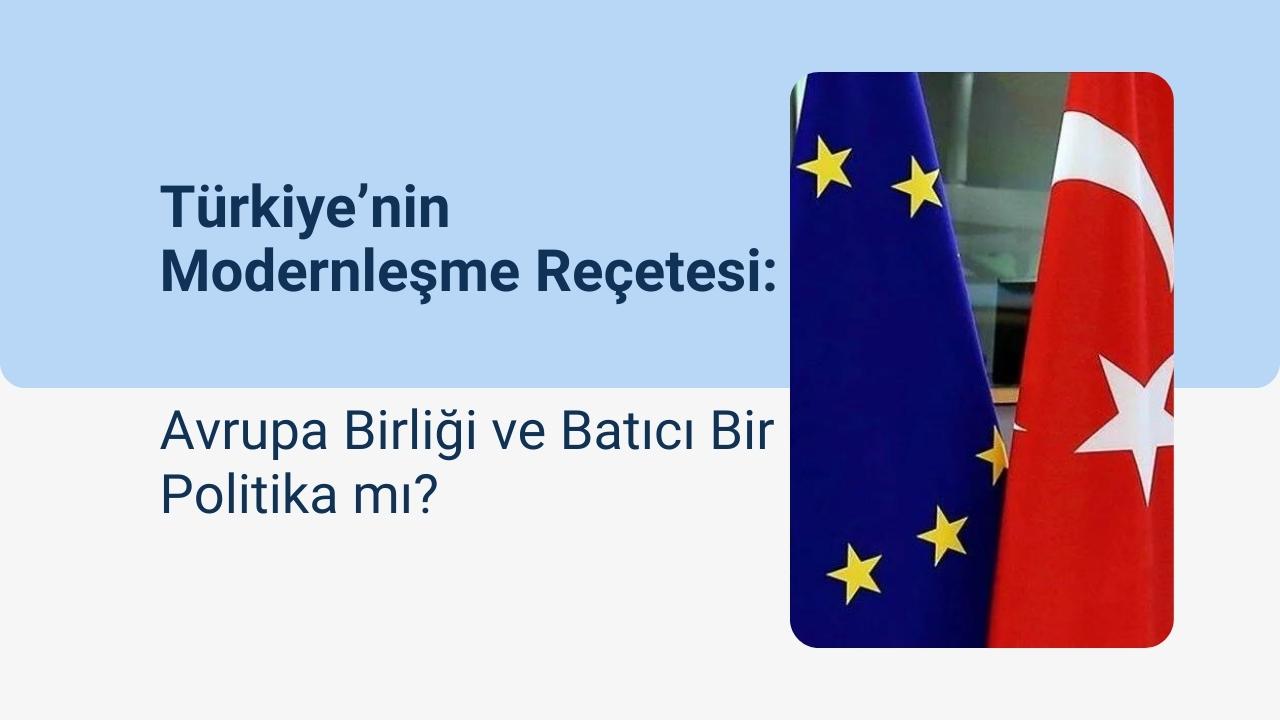 Türkiye’nin Modernleşme Reçetesi: Avrupa Birliği ve Batıcı Bir Politika mı?