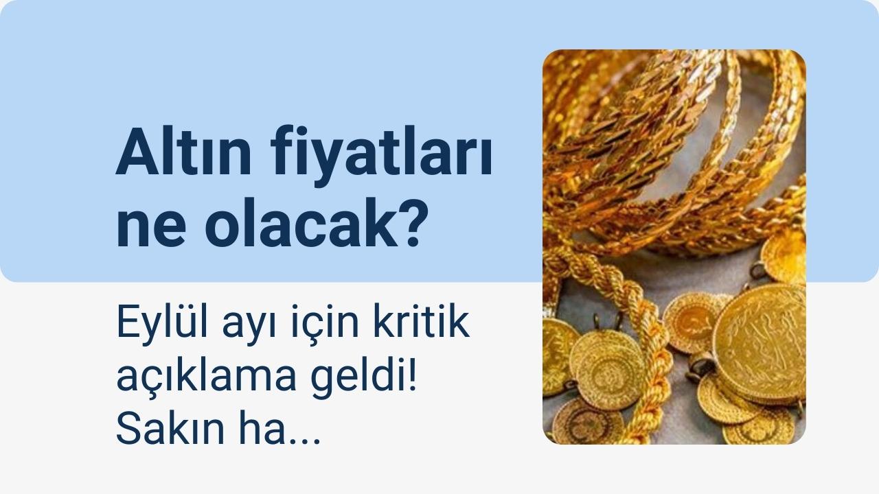 Altın fiyatları ne olacak? Eylül ayı için kritik açıklama geldi sakın...