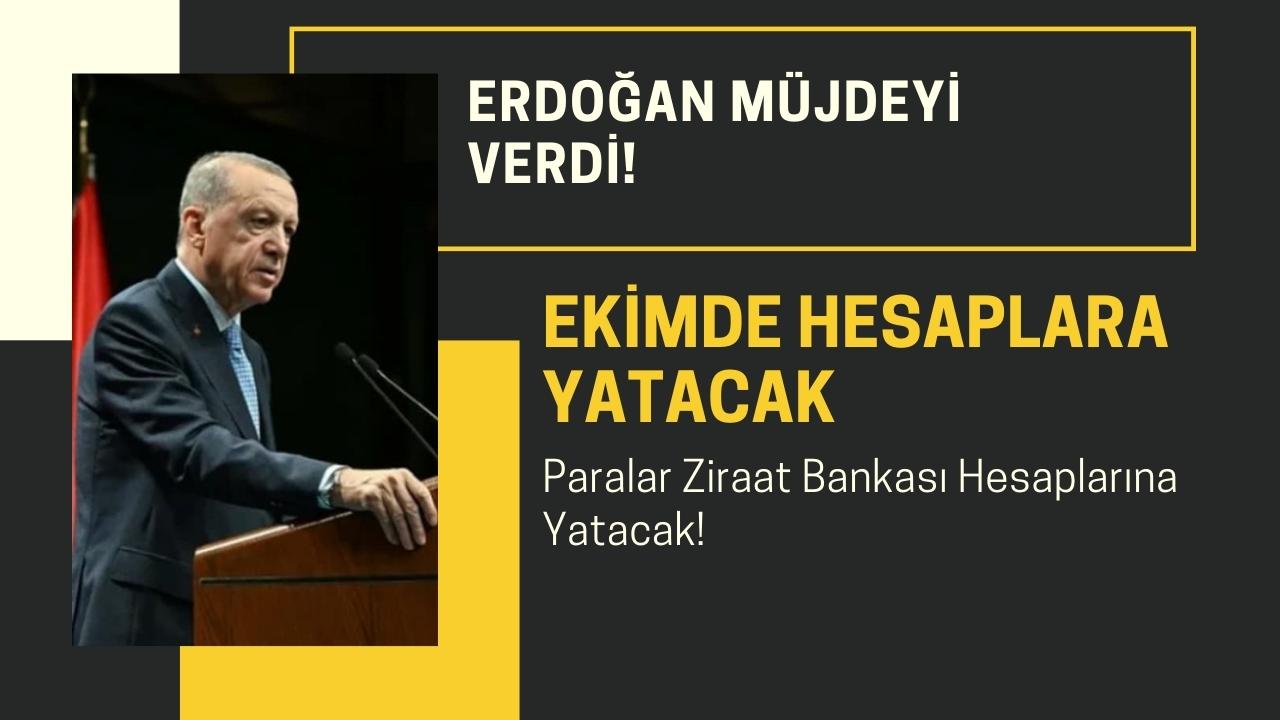 Erdoğan Müjdeyi Verdi! Ekimde Hesaplara Yatacak