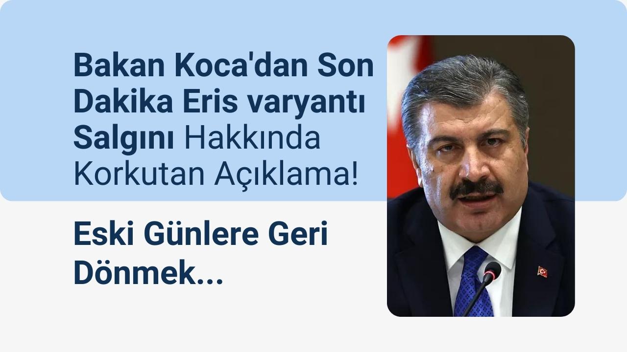 Bakan Koca'dan Son Dakika Eris varyantı Salgını Hakkında  Açıklama! Eski Yasaklı Günlere Geri mi Dönüyoruz?