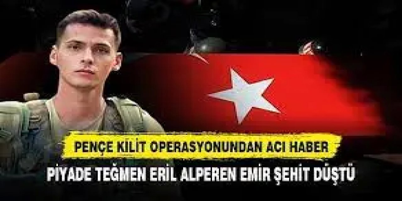 Ülkemize Ateş Düştü!  Pençe-Kilit Operasyonunda Bir Yiğit Daha Hürriyet Uğruna Şehit Oldu!